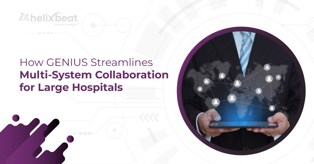 How GENIUS Streamlines Multi-System Collaboration for Large Hospitals 