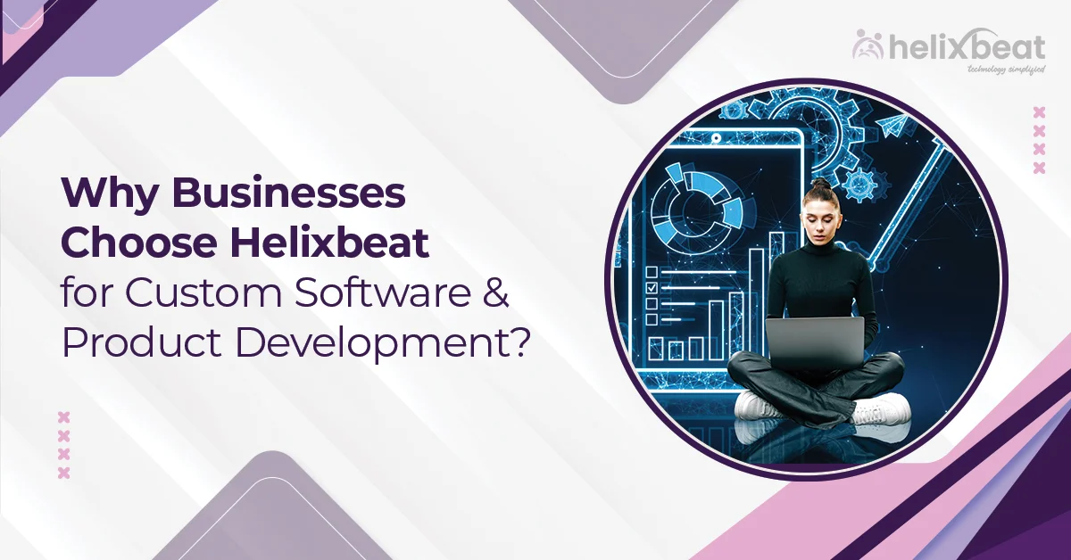 Why Businesses Choose Helixbeat for Custom Software & Product Development?