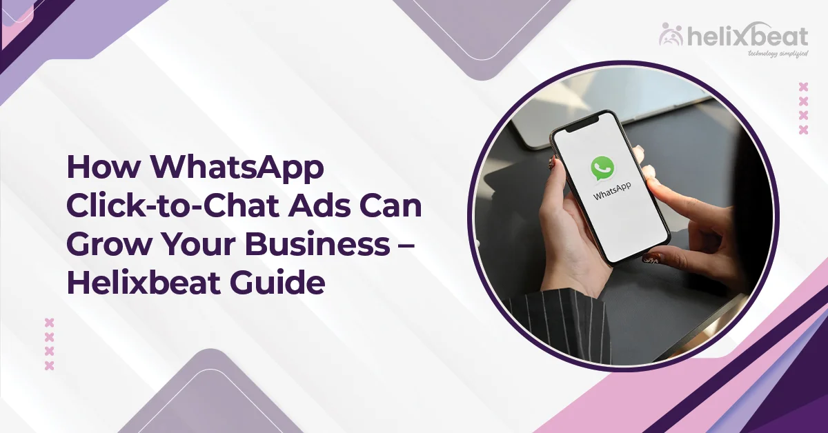 How WhatsApp Click-to-Chat Ads Can Grow Your Business – Helixbeat Guide