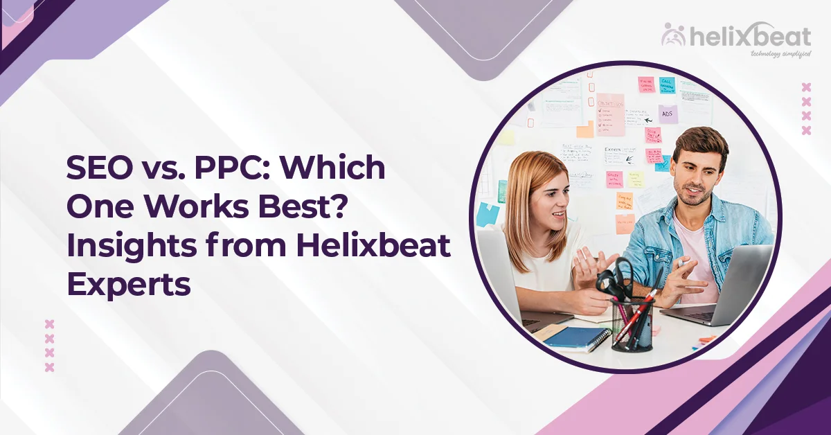 SEO vs. PPC: Which One Works Best? Insights from Helixbeat Experts