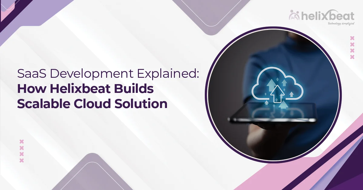 SaaS Development Explained: How Helixbeat Builds Scalable Cloud Solution