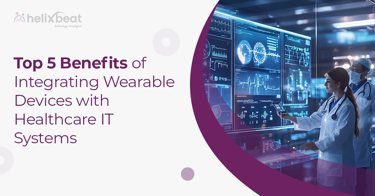 Top 5 Benefits of Integrating Wearable Devices with Healthcare IT Systems