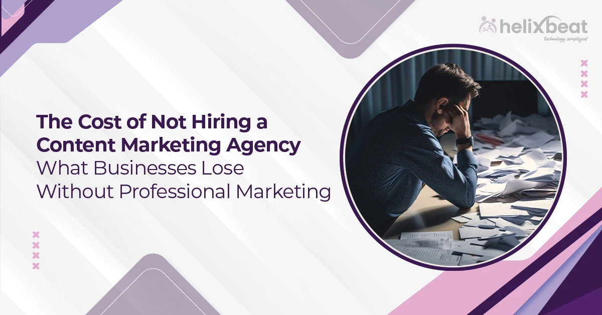 The Cost of Not Hiring a Content Marketing Agency: What Businesses Lose Without Professional Marketing