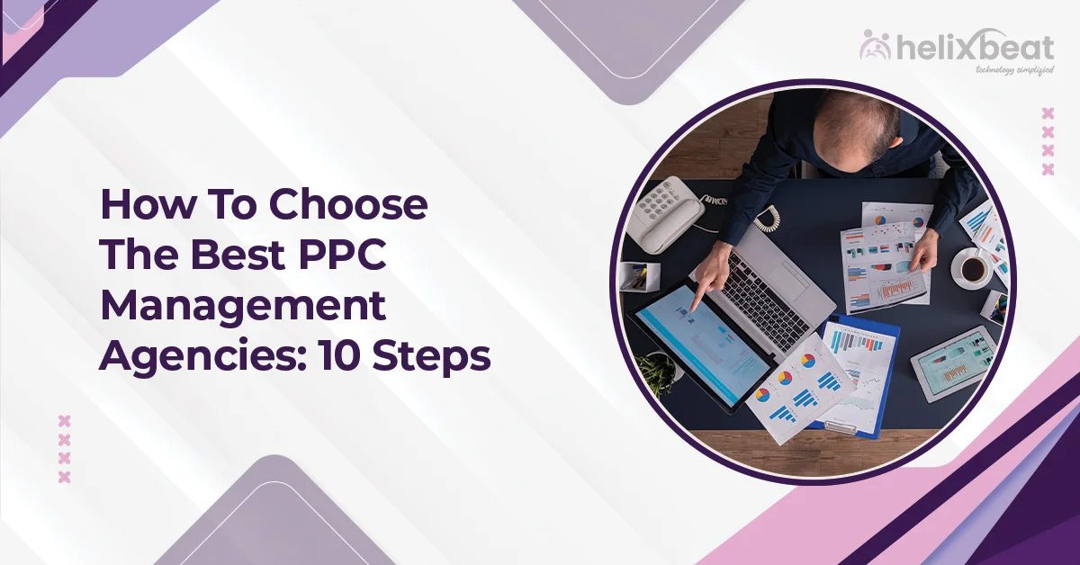 How To Choose The Best PPC Management Agencies: 10 Steps 