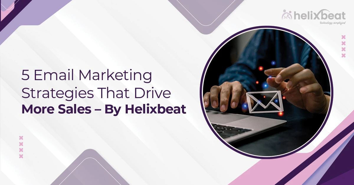 5 Email Marketing Strategies That Drive More Sales – By Helixbeat