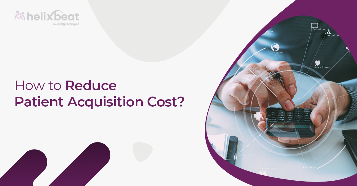 How to Reduce Patient Acquisition Cost? 