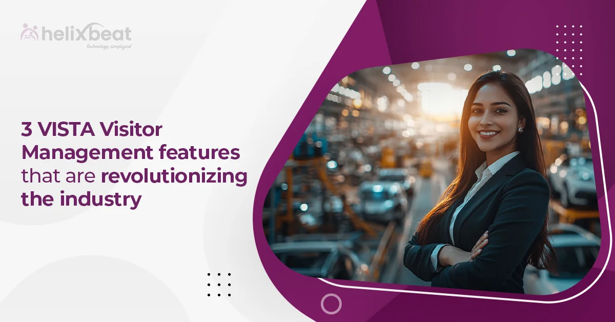 3 VISTA Visitor Management features that are revolutionizing the industry