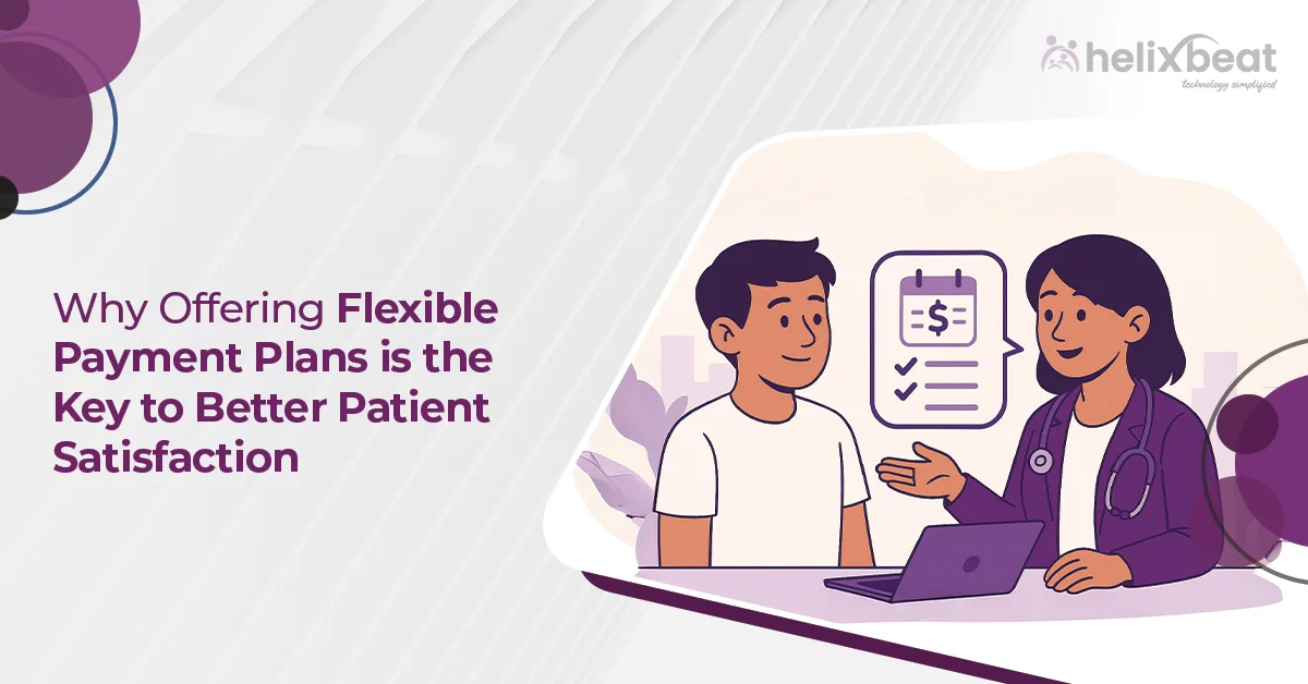 Why Offering Flexible Payment Plans is the Key to Better Patient Satisfaction