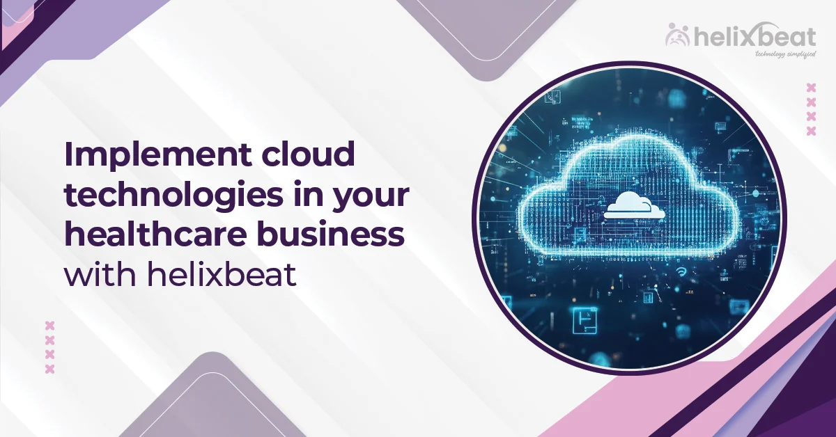 Implement cloud technologies in your healthcare business with helixbeat