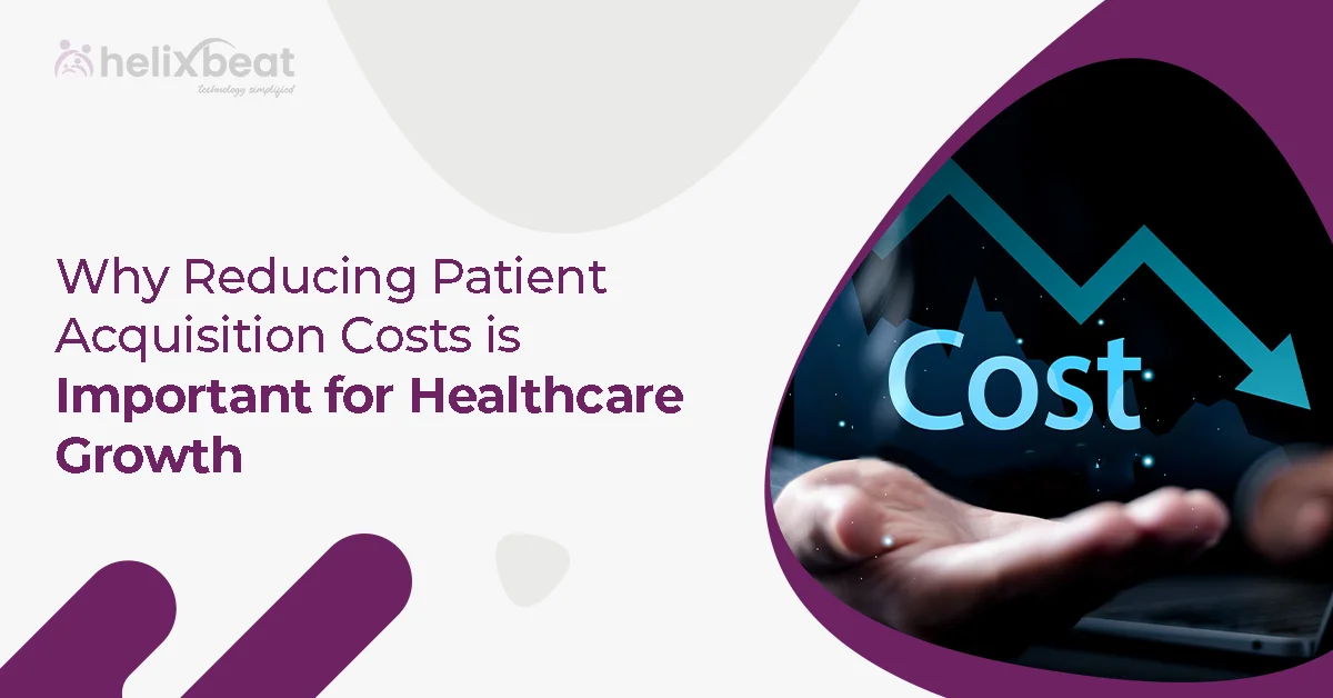 Why Reducing Patient Acquisition Costs is Important for Healthcare Growth