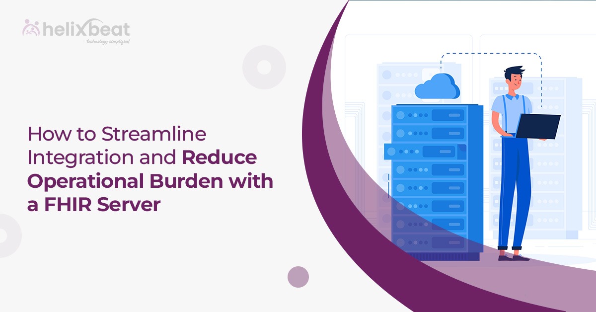 How to Streamline Integration and Reduce Operational Burden with a FHIR Server