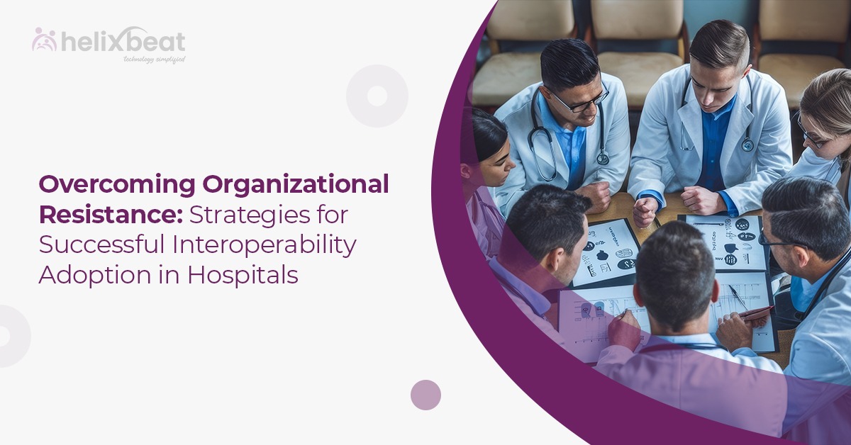 Overcoming Organizational Resistance Strategies for Successful Interoperability Adoption in Hospitals