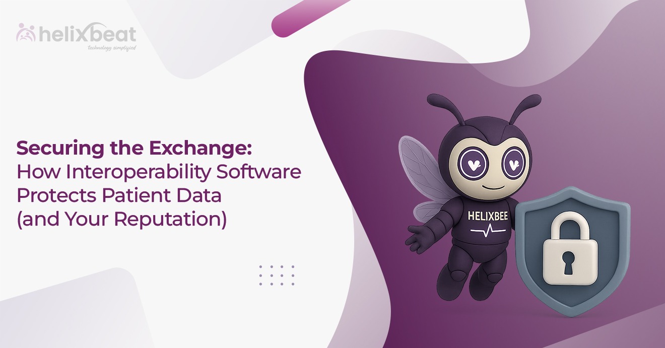 Securing the Exchange How Interoperability Software Protects Patient Data (and Your Reputation)