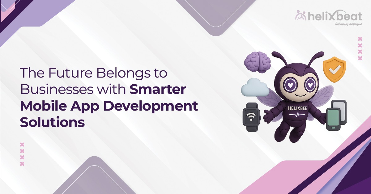The Future Belongs to Businesses with Smarter Mobile App Development Solutions